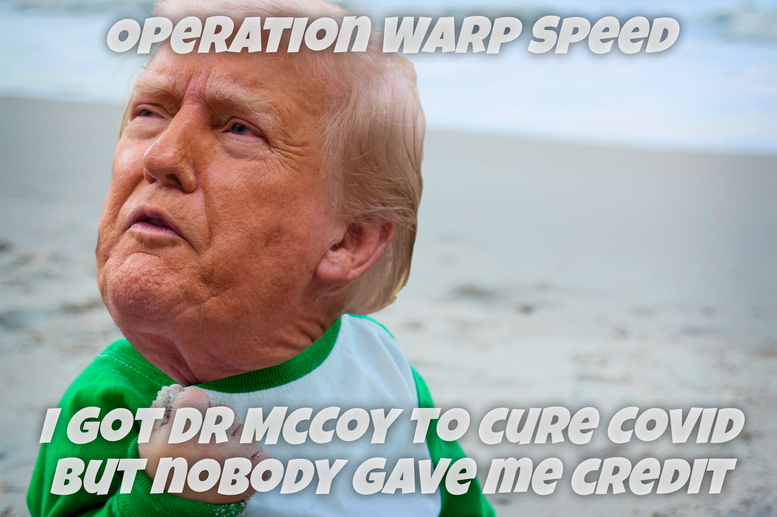 Operation Warp Speed - Trump trying to take credit for the vaxx for what he had called a fake flu hoax | Operation Warp Speed; I got Dr McCoy to cure Covid
but nobody gave me credit | image tagged in success kid,success kid trump,covid-19,operation warp speed,trump sad,someone give that man a binky | made w/ Imgflip meme maker