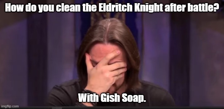 Matthew Mercer Facepalm | How do you clean the Eldritch Knight after battle? With Gish Soap. | image tagged in matthew mercer facepalm | made w/ Imgflip meme maker