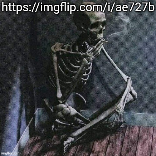 https://imgflip.com/i/ae727b | https://imgflip.com/i/ae727b | image tagged in skeleton smoke | made w/ Imgflip meme maker