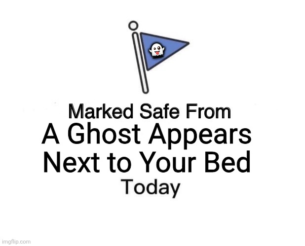 Marked Safe From | 👻; A Ghost Appears Next to Your Bed | image tagged in memes,ghosts,bed | made w/ Imgflip meme maker