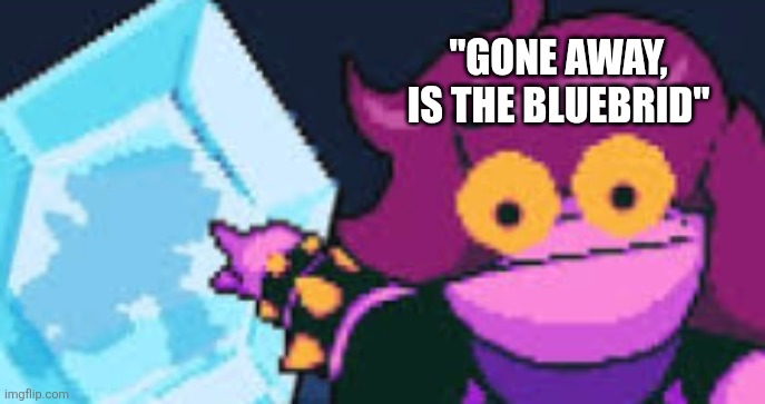 Winter Wonderland | "GONE AWAY, IS THE BLUEBRID" | image tagged in soyjacks deltarune edition,deltarune,winter | made w/ Imgflip meme maker