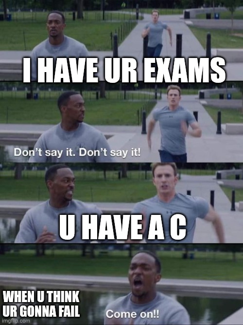 when u think ur gonna fail | I HAVE UR EXAMS; U HAVE A C; WHEN U THINK UR GONNA FAIL | image tagged in dont say it,school | made w/ Imgflip meme maker