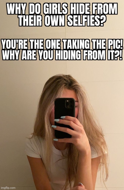 What are you hiding from? | image tagged in hiding from your selfie,selfie,hiding,girls,girlfriend,meme | made w/ Imgflip meme maker