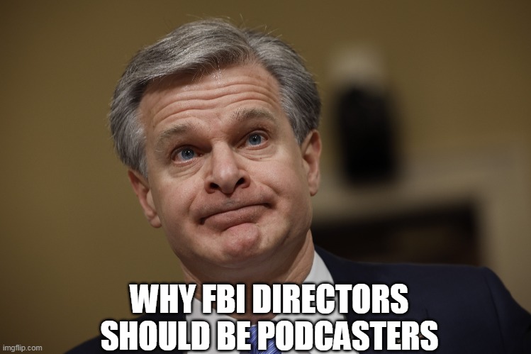 WHY FBI DIRECTORS SHOULD BE PODCASTERS | made w/ Imgflip meme maker