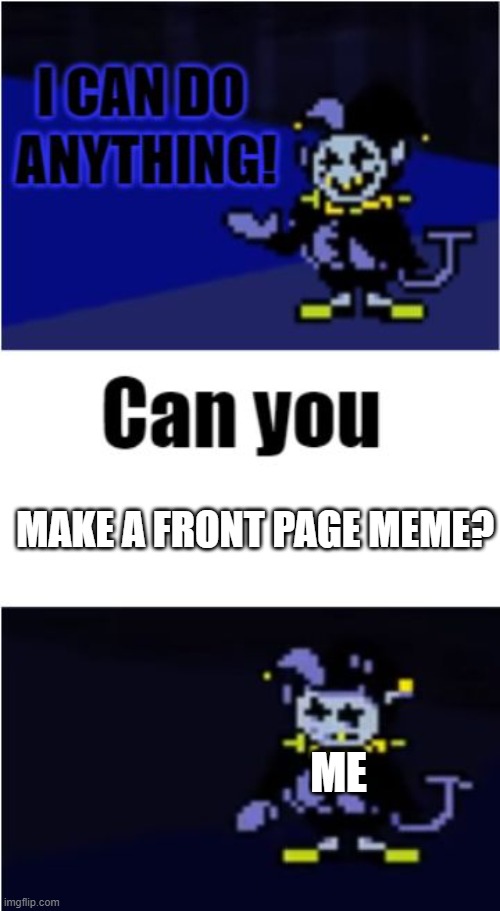 I Can Do Anything | MAKE A FRONT PAGE MEME? ME | image tagged in i can do anything | made w/ Imgflip meme maker