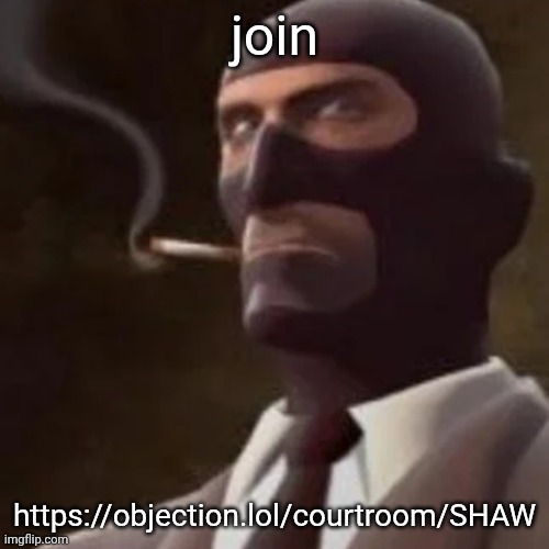 https://objection.lol/courtroom/SHAW | join; https://objection.lol/courtroom/SHAW | image tagged in tf2 spy | made w/ Imgflip meme maker