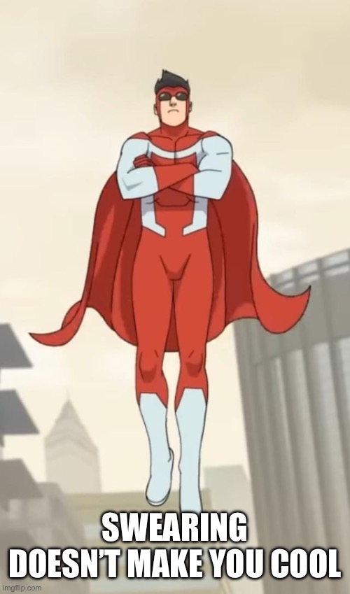 Swearing doesn't make you cool | SWEARING DOESN’T MAKE YOU COOL | image tagged in swearing doesn't make you cool | made w/ Imgflip meme maker