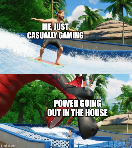 W meme template? | ME, JUST CASUALLY GAMING; POWER GOING OUT IN THE HOUSE | image tagged in new meme | made w/ Imgflip meme maker