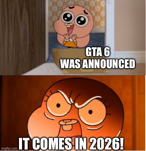 True | GTA 6 WAS ANNOUNCED; IT COMES IN 2026! | image tagged in gumball - anais false hope meme | made w/ Imgflip meme maker