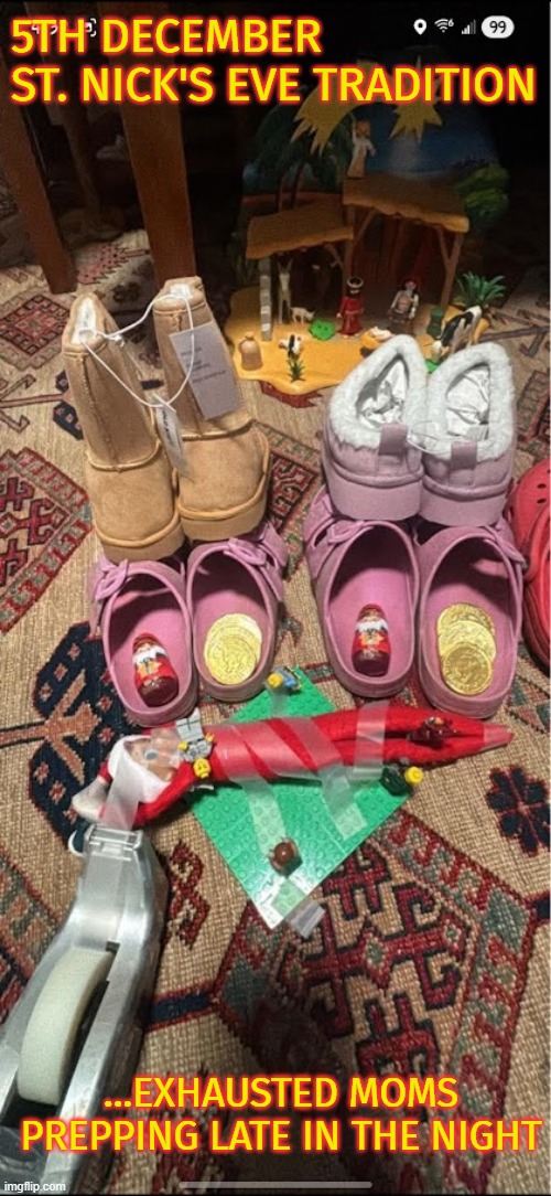 St. Nick's Eve Tradition | 5TH DECEMBER
ST. NICK'S EVE TRADITION; ...EXHAUSTED MOMS PREPPING LATE IN THE NIGHT | image tagged in christmas,tonight we feast,traditions,christianity,childhood memory,elf on the shelf | made w/ Imgflip meme maker