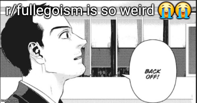 Mein Son | r/fullegoism is so weird 😭😭 | image tagged in mein son | made w/ Imgflip meme maker