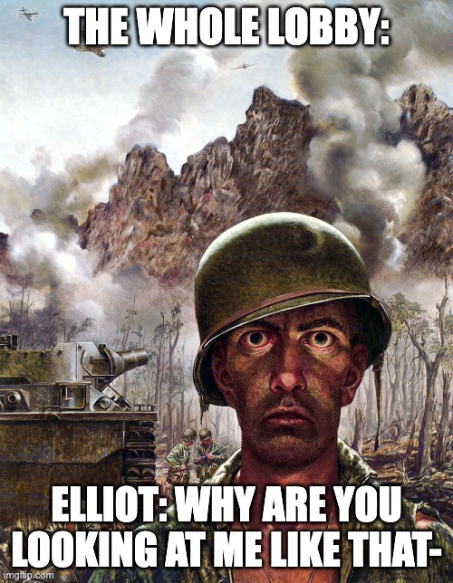 Get this to front papge Forsaken players! | THE WHOLE LOBBY:; ELLIOT: WHY ARE YOU LOOKING AT ME LIKE THAT- | image tagged in 1000 yard stare | made w/ Imgflip meme maker