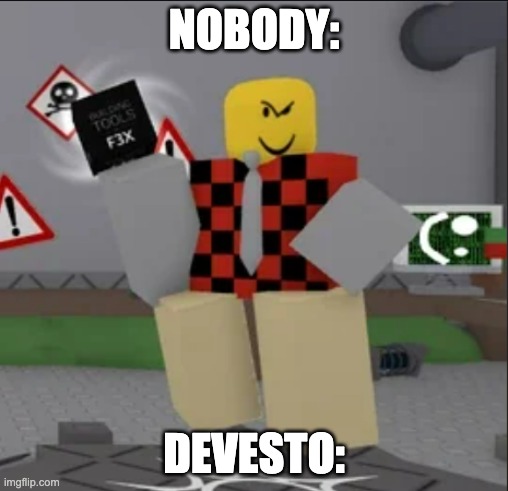 mad, mad skills | NOBODY:; DEVESTO: | image tagged in f3x offender | made w/ Imgflip meme maker