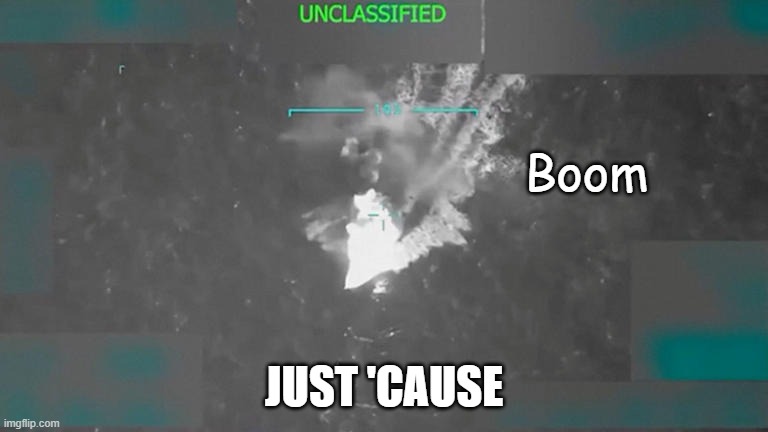 Drug boat | Boom JUST 'CAUSE | image tagged in drug boat | made w/ Imgflip meme maker
