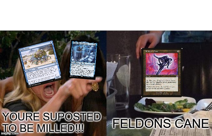 Woman Yelling At Cat Meme | YOURE SUPOSTED TO BE MILLED!!! FELDONS CANE | image tagged in memes,woman yelling at cat | made w/ Imgflip meme maker