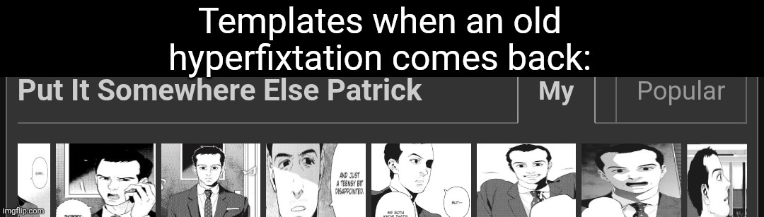 Templates when an old hyperfixtation comes back: | made w/ Imgflip meme maker