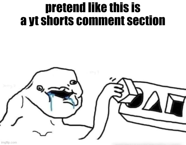 Stupid dumb drooling puzzle | pretend like this is a yt shorts comment section | image tagged in stupid dumb drooling puzzle | made w/ Imgflip meme maker