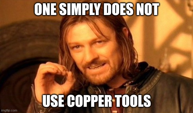 Copper Tools are useless | ONE SIMPLY DOES NOT; USE COPPER TOOLS | image tagged in memes,one does not simply | made w/ Imgflip meme maker