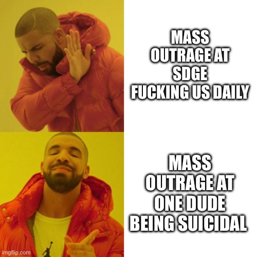 Drake Blank | MASS OUTRAGE AT SDGE FUCKING US DAILY; MASS OUTRAGE AT ONE DUDE BEING SUICIDAL | image tagged in drake blank | made w/ Imgflip meme maker