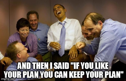 And then I said Obama Meme | AND THEN I SAID "IF YOU LIKE YOUR
PLAN YOU CAN KEEP YOUR PLAN" | image tagged in memes,and then i said obama | made w/ Imgflip meme maker
