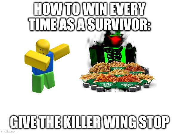 W Tip: | HOW TO WIN EVERY TIME AS A SURVIVOR:; GIVE THE KILLER WING STOP | made w/ Imgflip meme maker