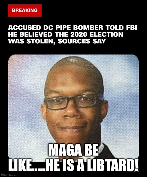 He is a libt .. | MAGA BE LIKE.....HE IS A LIBTARD! | image tagged in maga,donald trump,nevertrump,republican,conservative,trump supporter | made w/ Imgflip meme maker