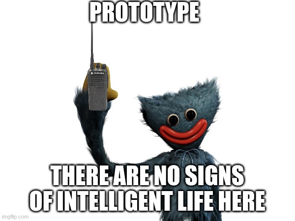 PROTOTYPE THERE ARE NO SIGNS OF INTELLIGENT LIFE HERE | made w/ Imgflip meme maker