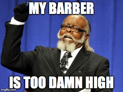 Too Damn High | MY BARBER IS TOO DAMN HIGH | image tagged in memes,too damn high | made w/ Imgflip meme maker