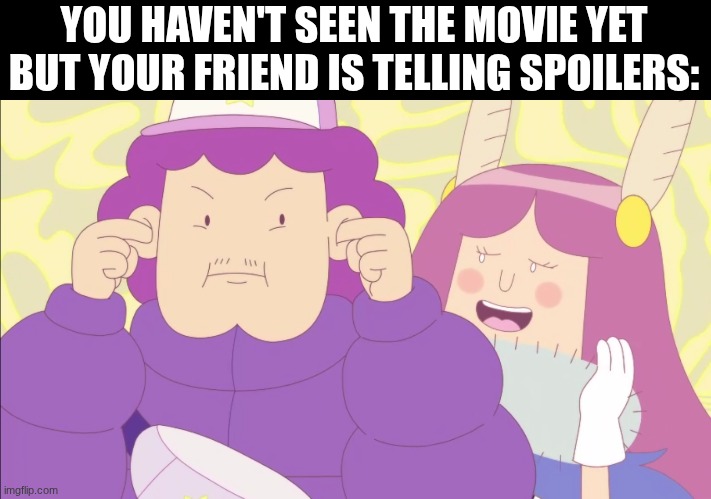 Not yet | YOU HAVEN'T SEEN THE MOVIE YET BUT YOUR FRIEND IS TELLING SPOILERS: | image tagged in memes,funny,relatable,cartoon | made w/ Imgflip meme maker