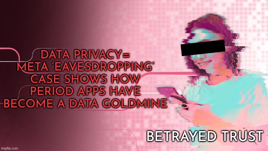 Big Tech misusing women's health information from period apps | DATA PRIVACY= META ‘EAVESDROPPING’ CASE SHOWS HOW PERIOD APPS HAVE BECOME A DATA GOLDMINE; BETRAYED TRUST | image tagged in data privacy,women,meta,privacy rights,health information,medical information | made w/ Imgflip meme maker