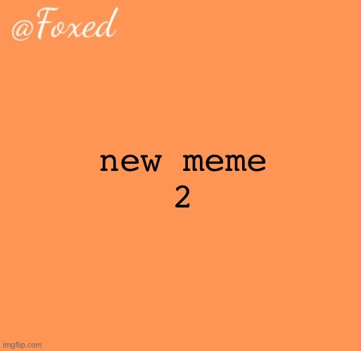 foxed orange temp | new meme
2 | image tagged in foxed orange temp | made w/ Imgflip meme maker