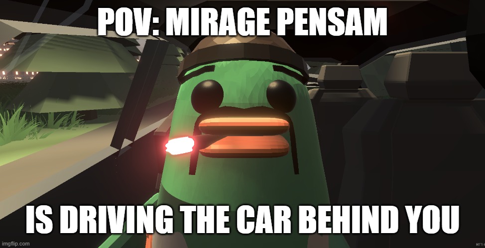 POV: MiragePensam is driving the car behind you | POV: MIRAGE PENSAM; IS DRIVING THE CAR BEHIND YOU | image tagged in mirage pensam,multiplayer car chase,mpcc,mp car chase | made w/ Imgflip meme maker