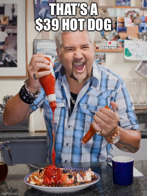 THAT’S A $39 HOT DOG | image tagged in guy fieri ketchup spread | made w/ Imgflip meme maker