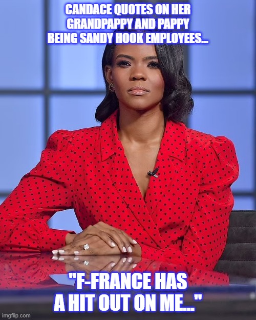 Mock-mock-mockingbird magpie... | CANDACE QUOTES ON HER GRANDPAPPY AND PAPPY BEING SANDY HOOK EMPLOYEES... "F-FRANCE HAS A HIT OUT ON ME..." | image tagged in politics,facts,podcast | made w/ Imgflip meme maker