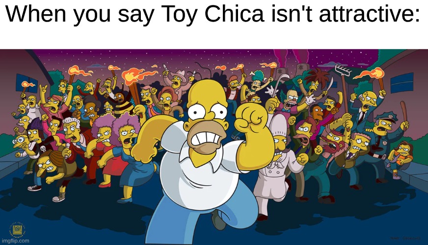 A Hot Take About One of the Least Attractive Female Characters In Gaming from the Past 10+ Years | When you say Toy Chica isn't attractive: | image tagged in memes,simpsons,video games,five nights at freddys,fnaf | made w/ Imgflip meme maker