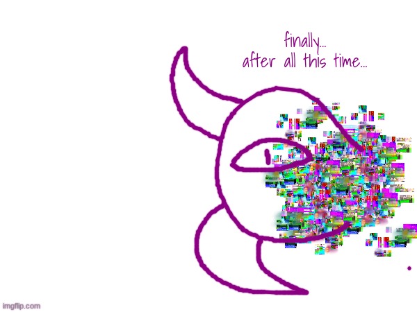 finally... after all this time... | made w/ Imgflip meme maker