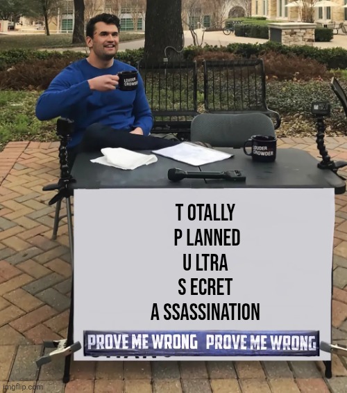 We deserve better false flags and psyops from the idiot "elites" | T OTALLY 
P LANNED
U LTRA 
S ECRET 
A SSASSINATION | image tagged in charlie kirk prove me wrong | made w/ Imgflip meme maker
