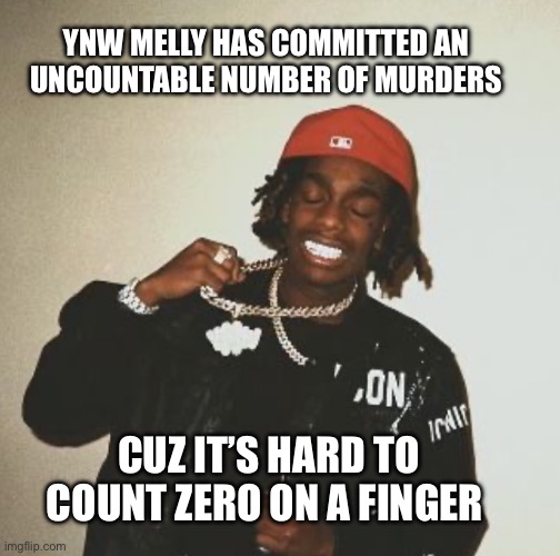 Can’t count zero on your finger | YNW MELLY HAS COMMITTED AN UNCOUNTABLE NUMBER OF MURDERS; CUZ IT’S HARD TO COUNT ZERO ON A FINGER | image tagged in murder on my mind,ynw melly,dark humor,murder | made w/ Imgflip meme maker