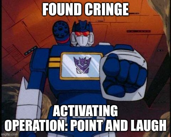 Soundwave Pointing | FOUND CRINGE ACTIVATING OPERATION: POINT AND LAUGH | image tagged in soundwave pointing | made w/ Imgflip meme maker