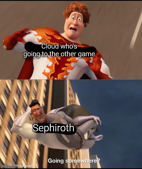 No matter which game, Cloud can't escape Sephiroth. | Cloud who's going to the other game; Sephiroth | image tagged in going somewhere,cloud,sephiroth | made w/ Imgflip meme maker
