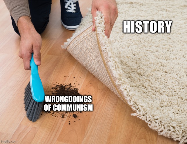 Communists refuse to admit what communism did wrong and if they know it they justify it | HISTORY; WRONGDOINGS OF COMMUNISM | image tagged in communism,marxism,history | made w/ Imgflip meme maker