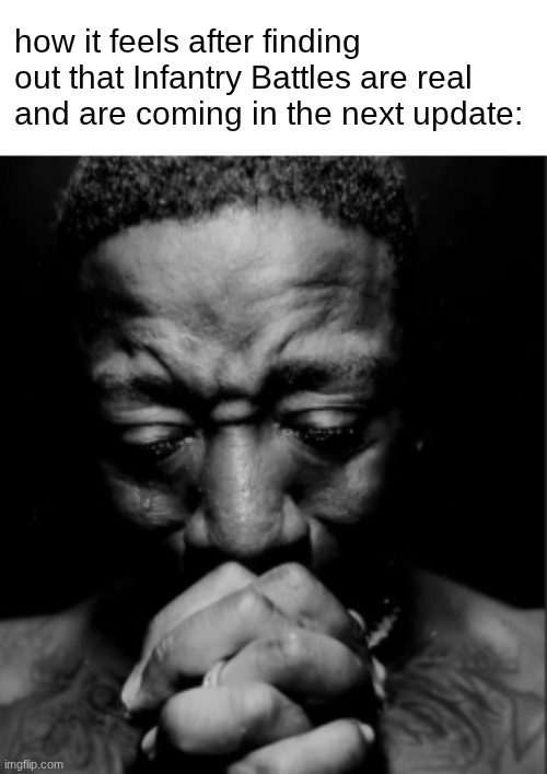 WE ARE SO BACK | how it feels after finding out that Infantry Battles are real and are coming in the next update: | image tagged in black guy praying meme | made w/ Imgflip meme maker