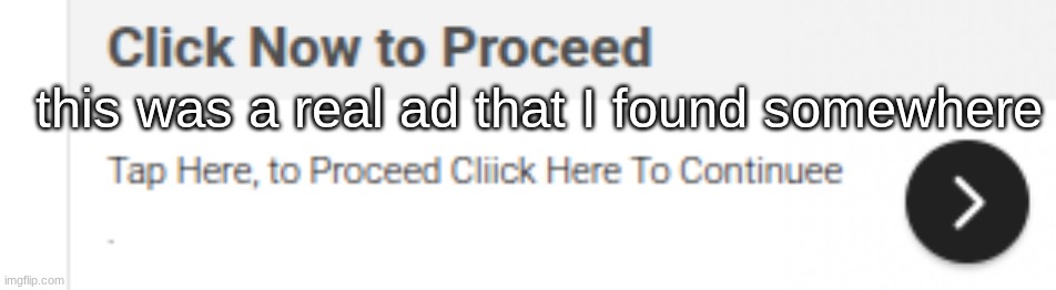 "cliick here to continuee" | this was a real ad that I found somewhere | image tagged in memes | made w/ Imgflip meme maker