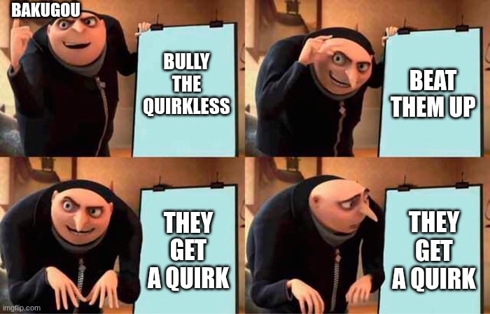 Bakugou's great plan | BAKUGOU; BEAT THEM UP; BULLY THE QUIRKLESS; THEY GET A QUIRK; THEY GET A QUIRK | image tagged in memes,gru's plan | made w/ Imgflip meme maker