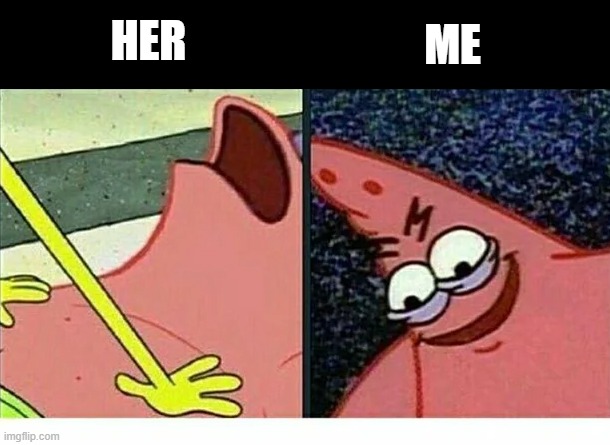 The Look | ME; HER | image tagged in sex jokes | made w/ Imgflip meme maker