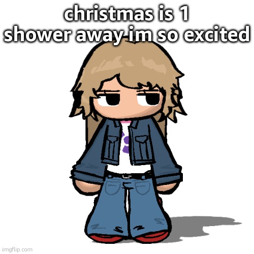 Stardust but a goober | christmas is 1 shower away im so excited | image tagged in stardust but a goober | made w/ Imgflip meme maker