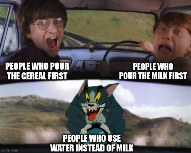 PEOPLE WHO POUR THE CEREAL FIRST PEOPLE WHO POUR THE MILK FIRST PEOPLE WHO USE WATER INSTEAD OF MILK | image tagged in tom chasing harry and ron weasly | made w/ Imgflip meme maker