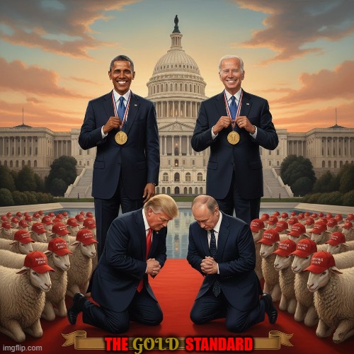 The GOLD Standard | GOLD THE                    STANDARD DONALD TRUMP AND VLADMIR PUTIN ARE EVIL MEN SURROUNDED MY MAGA SHEEP.  OBAMA AND BIDEN AT THE GOLD STAD | image tagged in the gold standard,obama,biden,trump,putin,maga | made w/ Imgflip meme maker