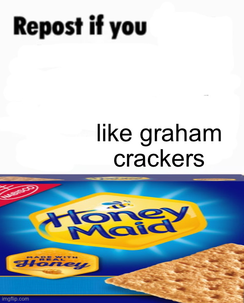 graham cracker | like graham crackers | image tagged in repost if | made w/ Imgflip meme maker