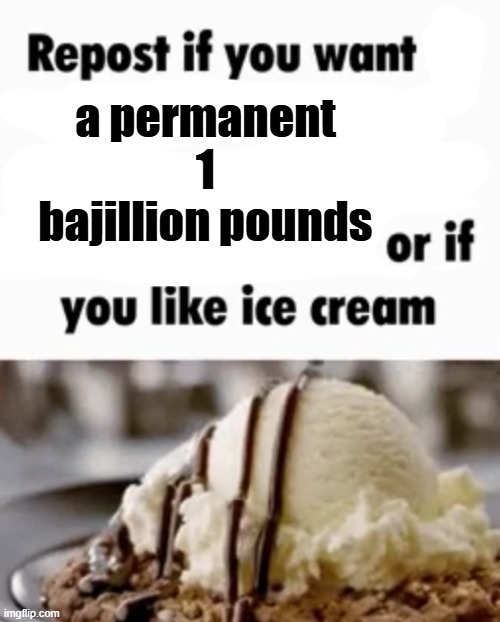 repost if | a permanent 1 bajillion pounds | image tagged in repost if | made w/ Imgflip meme maker